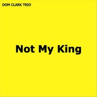 Dom Clark Trio - Not My King