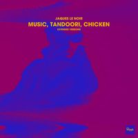 Jaques Le Noir - Music, Tandoori, Chicken (Extended Versions)