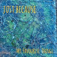 My Favourite Things - Just Because (Explicit)