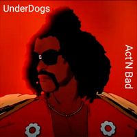 Underdog - Act N Bad (Explicit)