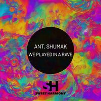 Ant. Shumak - We Played in a Rave