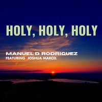 Manuel D. Rodriguez - Holy, Holy, Holy (feat. Joshua Marcel)