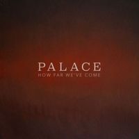 Palace - How Far We've Come