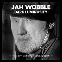 Jah Wobble - Dark Luminosity: The 21st Century Collection (Explicit)