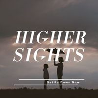 Higher Sights - Settle Down Now
