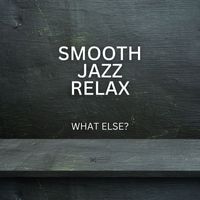 Smooth Jazz Relax - What Else?