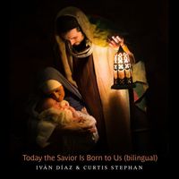 Iván Díaz & Curtis Stephan - Today the Savior Is Born to Us (Bilingual Version)