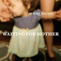 So Long Forever - Waiting for Mother