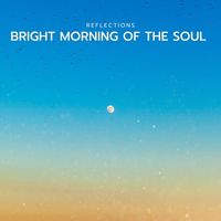 Reflections - Bright Morning of The Soul