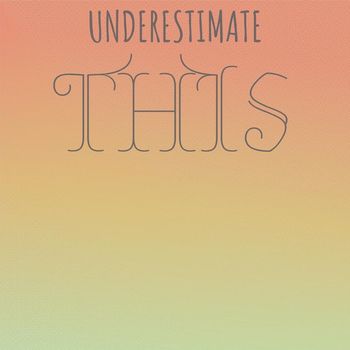 Various Artists - Underestimate This