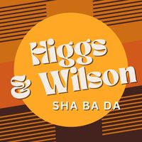 Higgs & Wilson - Sha Ba Da