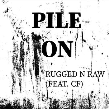 Rugged N Raw - Pile On (feat. CF) (Explicit)