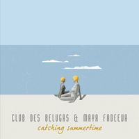 Club des Belugas & Maya Fadeeva - Catching Summertime