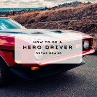 Oscar Brand - How To Be A Hero Driver - Oscar Brand