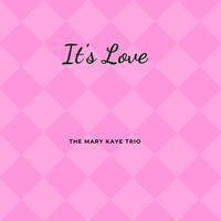 The Mary Kaye Trio - It's Love