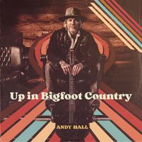 Andy Hall - Up in Bigfoot Country
