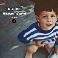 Papa J. Ruiz - All Across The World (Explicit)