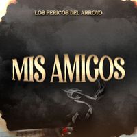 Los Pericos Del Arroyo - Mis Amigos (Explicit)