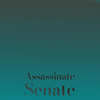 Various Artists - Assassinate Senate