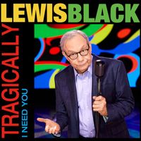 Lewis Black - Tragically, I Need You