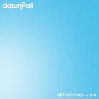 Dawnfall - All The Things U Are