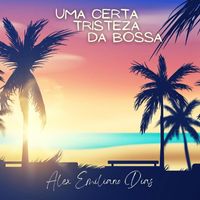 Alex Emiliano Dias - Uma Certa Tristeza da Bossa