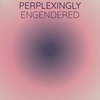 Various Artists - Perplexingly Engendered