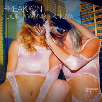 FREAK ON - I Don't Wanna Know
