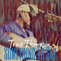 Trace Thompson - Something to Say (Explicit)