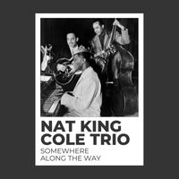 Nat King Cole Trio - Somewhere Along The Way