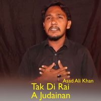 Asad Ali Khan - Tak Di Rai A Judainan