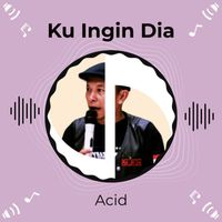 Acid - Ku Ingin Dia
