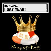 Indy Lopez - I Say Yeah!
