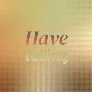 Various Artists - Have Toiling