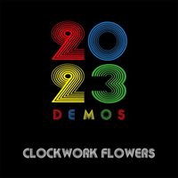 Clockwork Flowers - 2023 Demos