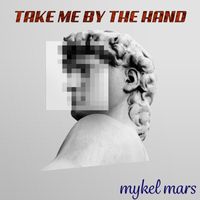 Mykel Mars - Take Me by the Hand
