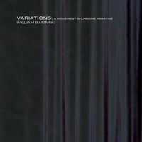 William Basinski - Variations: A Movement In Chrome Primitive