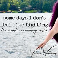 Valerie Williams - Some Days I Don't Feel Like Fighting (the acoustic anniversary version)