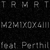TRMRT feat. Perthil - M2M1X0X4Iii
