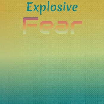 Various Artists - Explosive Fear