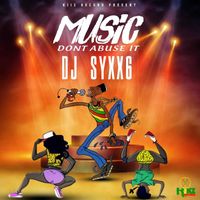 DJ Syxx6 - Music Don't Abuse It