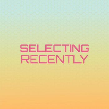 Various Artists - Selecting Recently