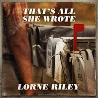 Lorne Riley - That's All She Wrote
