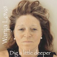 Wanja Løvø - Dig a Little Deeper