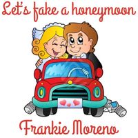 Frankie Moreno - Let's Fake A Honeymoon