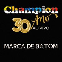 Champion - Marca de Batom - 30 Anos (Ao Vivo)