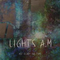 Lights A.M - Not Ready For This