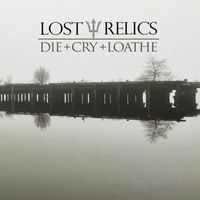 Lost Relics - Die + Cry + Loathe (Explicit)
