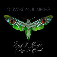Cowboy Junkies - Hard to Build. Easy to Break