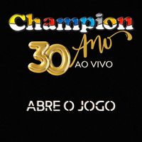 Champion - Abre o Jogo - 30 Anos (Ao Vivo)